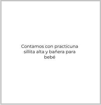 Contamos con practicuna sillita alta y bañera para bebé