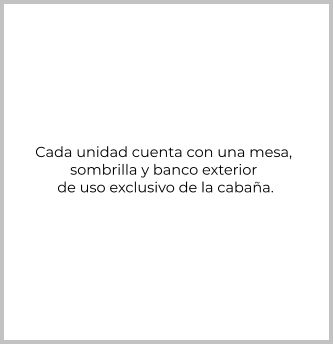 Cada unidad cuenta con una mesa,  sombrilla y banco exterior  de uso exclusivo de la cabaña.