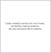 Cada unidad cuenta con una mesa,  sombrilla y banco exterior  de uso exclusivo de la cabaña.