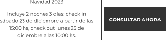 CONSULTAR AHORA Navidad 2023 Incluye 2 noches 3 días: check in  sábado 23 de diciembre a partir de las  15:00 hs, check out lunes 25 de  diciembre a las 10:00 hs.